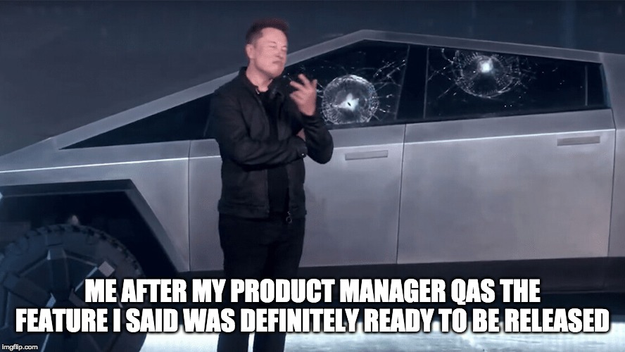ME AFTER MY PRODUCT MANAGER QAS THE FEATURE I SAID WAS DEFINITELY READY TO BE RELEASED | image tagged in elon musk,tesla,tesla truck | made w/ Imgflip meme maker