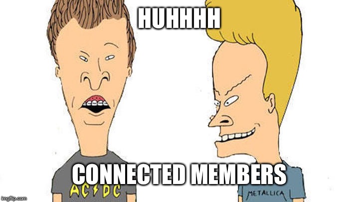 Beavis & Butthead | HUHHHH; CONNECTED MEMBERS | image tagged in beavis  butthead | made w/ Imgflip meme maker