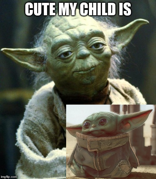 Star Wars Yoda Meme | CUTE MY CHILD IS | image tagged in memes,star wars yoda | made w/ Imgflip meme maker