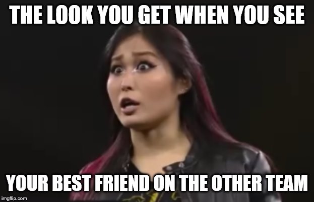 Io be like | THE LOOK YOU GET WHEN YOU SEE; YOUR BEST FRIEND ON THE OTHER TEAM | image tagged in wwe | made w/ Imgflip meme maker