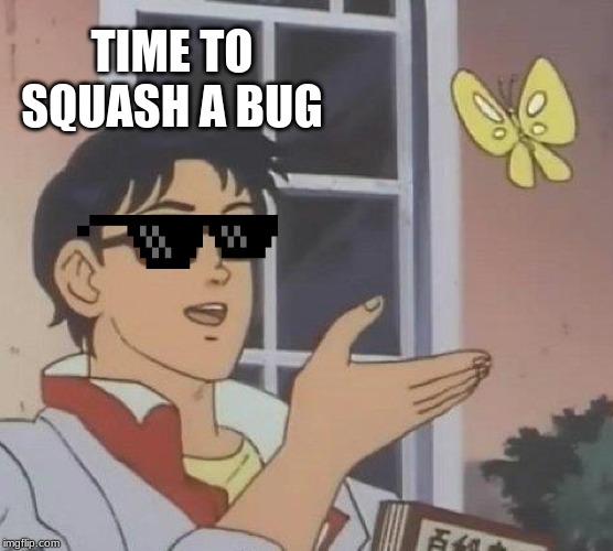 Is This A Pigeon | TIME TO SQUASH A BUG | image tagged in memes,is this a pigeon | made w/ Imgflip meme maker