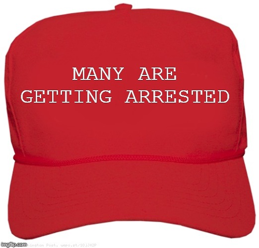 blank red MAGA hat | MANY ARE GETTING ARRESTED | image tagged in blank red maga hat | made w/ Imgflip meme maker
