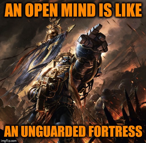 Space Marine | AN OPEN MIND IS LIKE AN UNGUARDED FORTRESS | image tagged in space marine | made w/ Imgflip meme maker