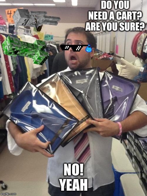 So Many Shirts | DO YOU NEED A CART?
ARE YOU SURE? NO!
YEAH | image tagged in memes,so many shirts | made w/ Imgflip meme maker
