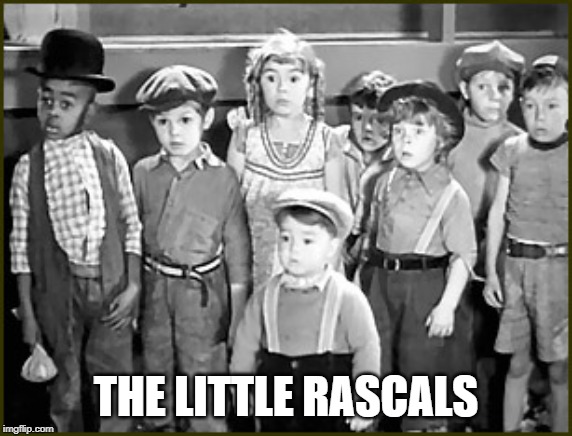 Little rascals  | THE LITTLE RASCALS | image tagged in little rascals | made w/ Imgflip meme maker