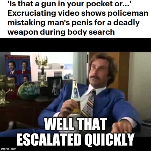 WELL THAT ESCALATED QUICKLY | image tagged in memes,well that escalated quickly | made w/ Imgflip meme maker