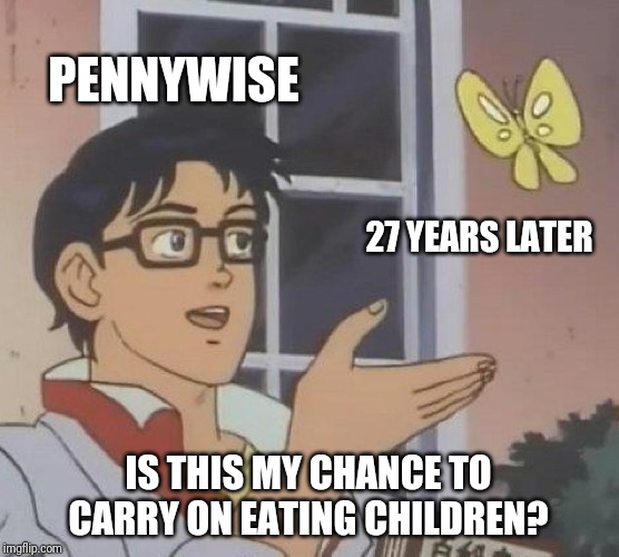 Is This A Pigeon | PENNYWISE; 27 YEARS LATER; IS THIS MY CHANCE TO CARRY ON EATING CHILDREN? | image tagged in memes,is this a pigeon | made w/ Imgflip meme maker