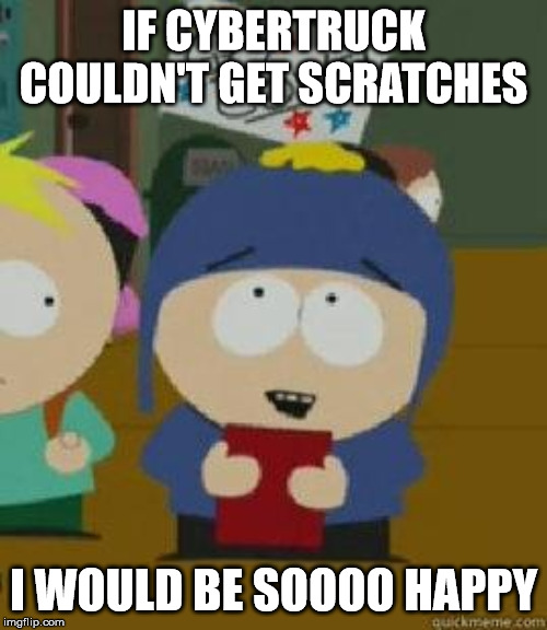 Craig Would Be So Happy | IF CYBERTRUCK COULDN'T GET SCRATCHES; I WOULD BE SOOOO HAPPY | image tagged in craig would be so happy | made w/ Imgflip meme maker