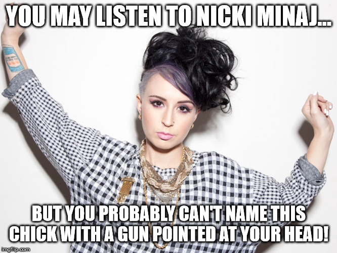 Sirah Meme | YOU MAY LISTEN TO NICKI MINAJ... BUT YOU PROBABLY CAN'T NAME THIS CHICK WITH A GUN POINTED AT YOUR HEAD! | image tagged in sirah,nicki minaj | made w/ Imgflip meme maker