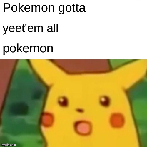 Surprised Pikachu Meme | Pokemon gotta; yeet'em all; pokemon | image tagged in memes,surprised pikachu | made w/ Imgflip meme maker