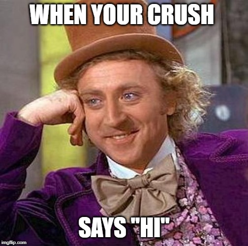 Creepy Condescending Wonka Meme | WHEN YOUR CRUSH; SAYS "HI" | image tagged in memes,creepy condescending wonka | made w/ Imgflip meme maker