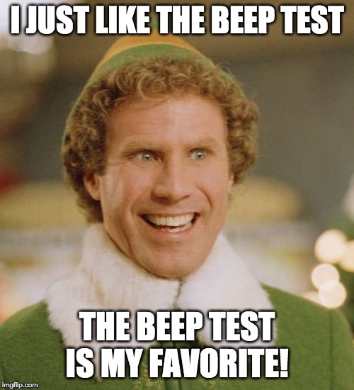 Buddy The Elf Meme | I JUST LIKE THE BEEP TEST; THE BEEP TEST IS MY FAVORITE! | image tagged in memes,buddy the elf | made w/ Imgflip meme maker