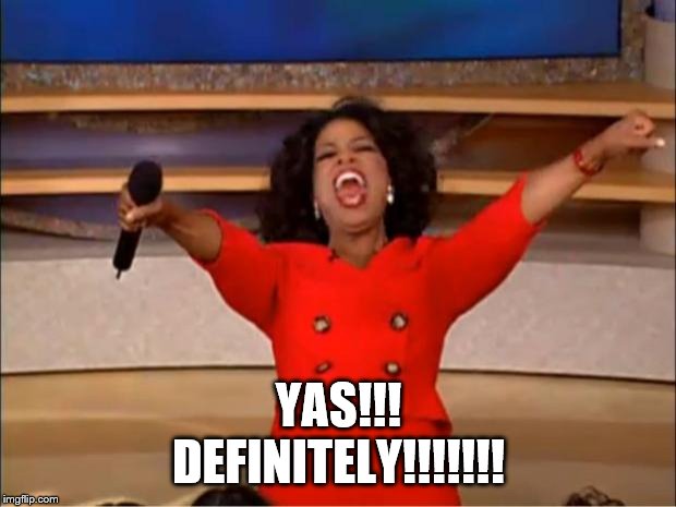 Oprah You Get A Meme | YAS!!!
DEFINITELY!!!!!!! | image tagged in memes,oprah you get a | made w/ Imgflip meme maker