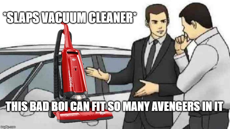 Car Salesman Slaps Roof Of Car | *SLAPS VACUUM CLEANER*; THIS BAD BOI CAN FIT SO MANY AVENGERS IN IT | image tagged in memes,car salesman slaps roof of car | made w/ Imgflip meme maker