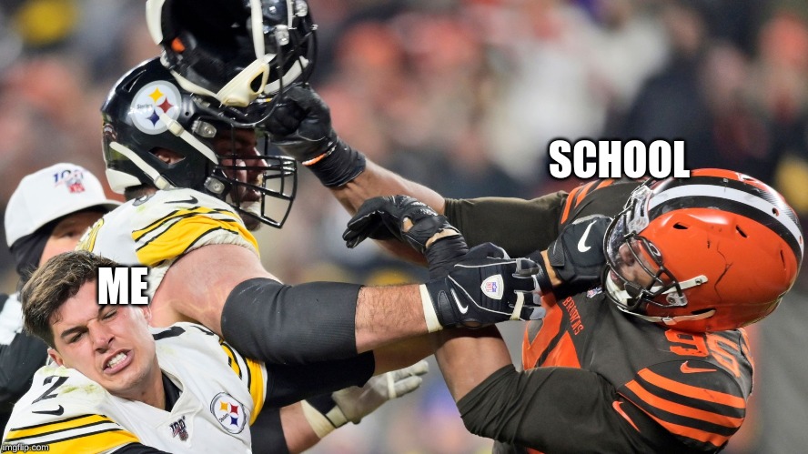 Myles Garrett vs Mason Rudolph | SCHOOL; ME | image tagged in myles garrett vs mason rudolph | made w/ Imgflip meme maker