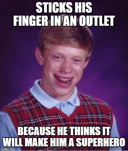 Bad Luck Brian Meme | STICKS HIS FINGER IN AN OUTLET; BECAUSE HE THINKS IT WILL MAKE HIM A SUPERHERO | image tagged in memes,bad luck brian | made w/ Imgflip meme maker