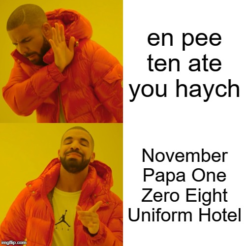 Drake Hotline Bling Meme | en pee ten ate you haych; November Papa One Zero Eight Uniform Hotel | image tagged in memes,drake hotline bling | made w/ Imgflip meme maker