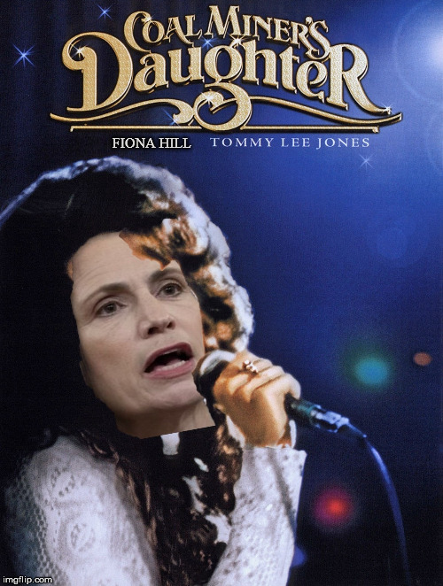 Fiona Hill a Coal Miner's Daughter | FIONA HILL | image tagged in memes,coal,tommy lee jones,adam schiff,friend zone fiona,donald trump | made w/ Imgflip meme maker