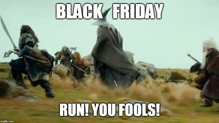 BLACK   FRIDAY; RUN! YOU FOOLS! | made w/ Imgflip meme maker