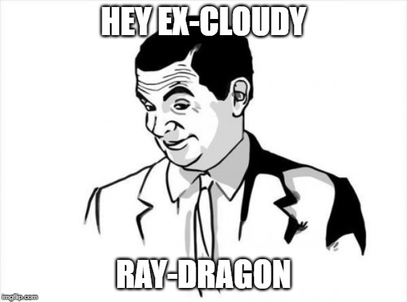 If You Know What I Mean Bean Meme | HEY EX-CLOUDY RAY-DRAGON | image tagged in memes,if you know what i mean bean | made w/ Imgflip meme maker