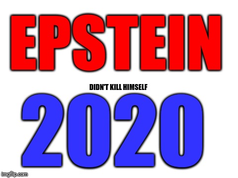 Never forget | EPSTEIN; DIDN'T KILL HIMSELF; 2020 | image tagged in jeffrey epstein,suicided,clinton,trump,government corruption,worldwide | made w/ Imgflip meme maker