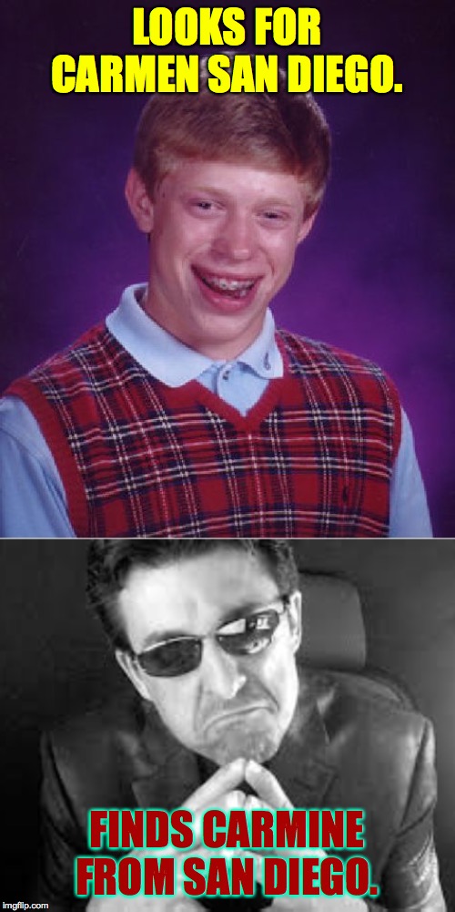 LOOKS FOR CARMEN SAN DIEGO. FINDS CARMINE FROM SAN DIEGO. | image tagged in memes,bad luck brian | made w/ Imgflip meme maker