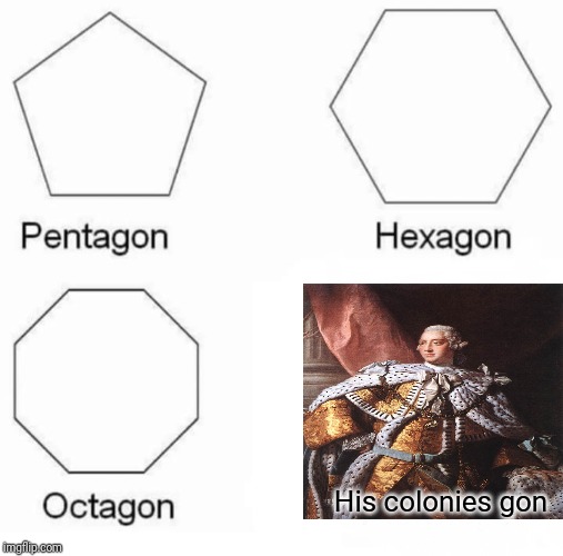 Pentagon Hexagon Octagon | His colonies gon | image tagged in memes,pentagon hexagon octagon | made w/ Imgflip meme maker