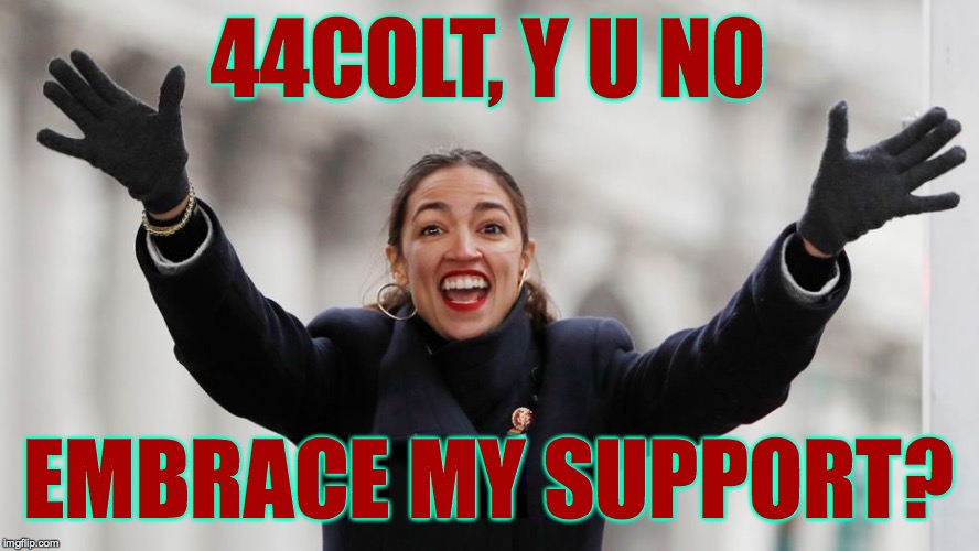 AOC Free Stuff | 44COLT, Y U NO EMBRACE MY SUPPORT? | image tagged in aoc free stuff | made w/ Imgflip meme maker