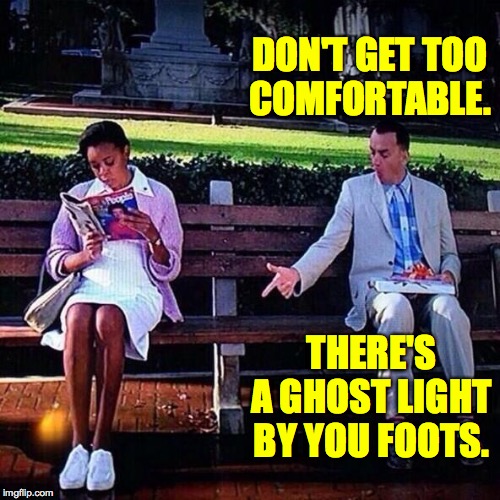 comfortable shoes | DON'T GET TOO
COMFORTABLE. THERE'S A GHOST LIGHT BY YOU FOOTS. | image tagged in comfortable shoes | made w/ Imgflip meme maker