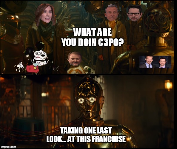 Star Wars Rise Of Skywalker | WHAT ARE YOU DOIN C3PO? TAKING ONE LAST LOOK... AT THIS FRANCHISE | image tagged in star wars,angry sjw,movies,jj abrams,george lucas,bob iger | made w/ Imgflip meme maker