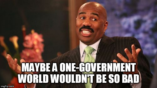 No more wars, no more crime, no more discrimination, that's a pretty great deal | MAYBE A ONE-GOVERNMENT WORLD WOULDN'T BE SO BAD | image tagged in memes,steve harvey,one-government world,brotherhood of man,new world order,nwo | made w/ Imgflip meme maker