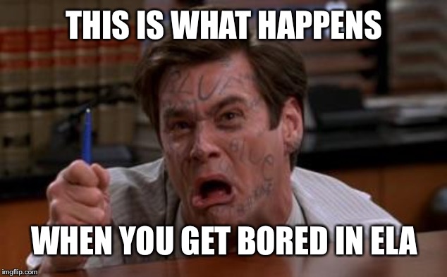 Jim Carey  | THIS IS WHAT HAPPENS; WHEN YOU GET BORED IN ELA | image tagged in jim carey | made w/ Imgflip meme maker