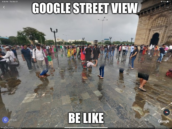Google street vie2 | GOOGLE STREET VIEW; BE LIKE | image tagged in google maps | made w/ Imgflip meme maker