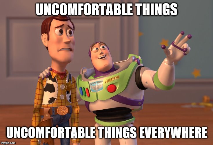 X, X Everywhere | UNCOMFORTABLE THINGS; UNCOMFORTABLE THINGS EVERYWHERE | image tagged in memes,x x everywhere | made w/ Imgflip meme maker