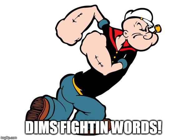 Popeye | DIMS FIGHTIN WORDS! | image tagged in popeye | made w/ Imgflip meme maker