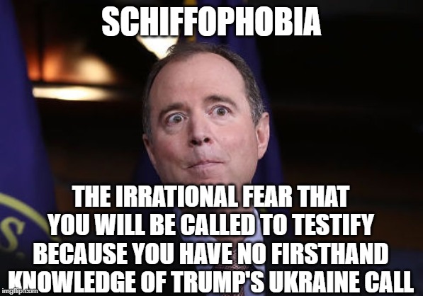 Schiffophobia | SCHIFFOPHOBIA; THE IRRATIONAL FEAR THAT YOU WILL BE CALLED TO TESTIFY BECAUSE YOU HAVE NO FIRSTHAND KNOWLEDGE OF TRUMP'S UKRAINE CALL | image tagged in impeachment,trump impeachment,adam schiff | made w/ Imgflip meme maker