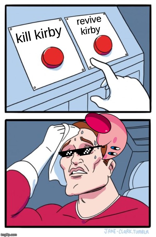 Two Buttons Meme | revive kirby; kill kirby | image tagged in memes,two buttons | made w/ Imgflip meme maker