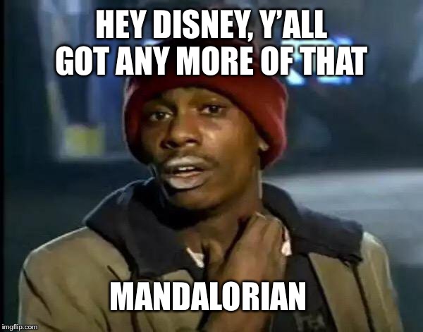 Y'all Got Any More Of That | HEY DISNEY, Y’ALL GOT ANY MORE OF THAT; MANDALORIAN | image tagged in memes,y'all got any more of that | made w/ Imgflip meme maker