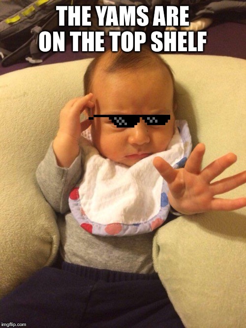 TV Psychic Baby | THE YAMS ARE ON THE TOP SHELF | image tagged in tv psychic baby | made w/ Imgflip meme maker