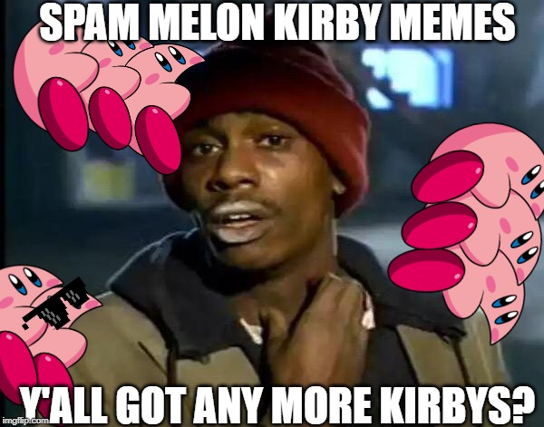Y'all Got Any More Of That Meme | SPAM MELON KIRBY MEMES; Y'ALL GOT ANY MORE KIRBYS? | image tagged in memes,y'all got any more of that | made w/ Imgflip meme maker