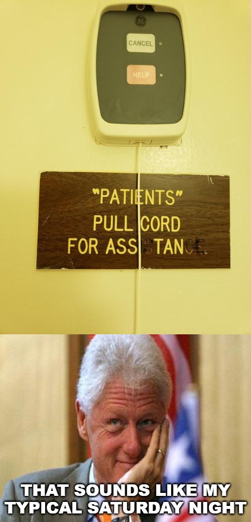 THAT SOUNDS LIKE MY TYPICAL SATURDAY NIGHT | image tagged in smiling bill clinton,weird signs | made w/ Imgflip meme maker