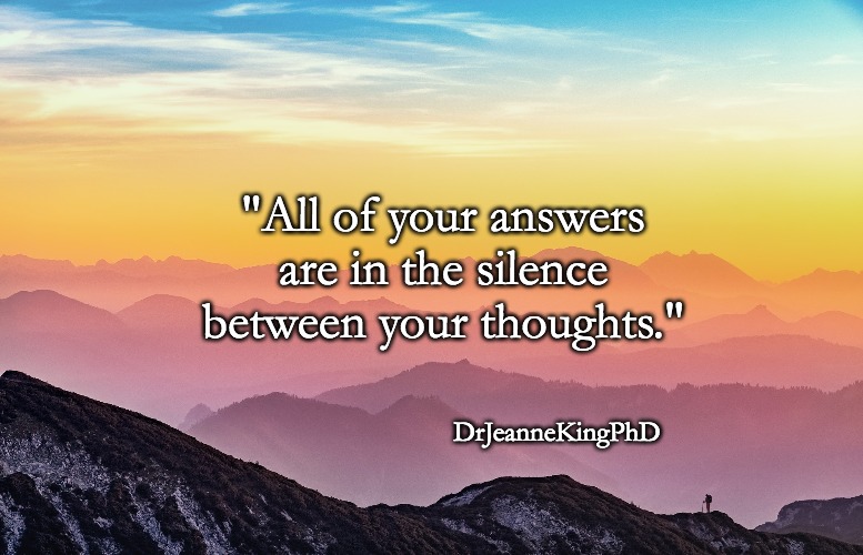 Know Silence, Know Self | "All of your answers are in the silence between your thoughts."; DrJeanneKingPhD | image tagged in silence,healing,therapy | made w/ Imgflip meme maker