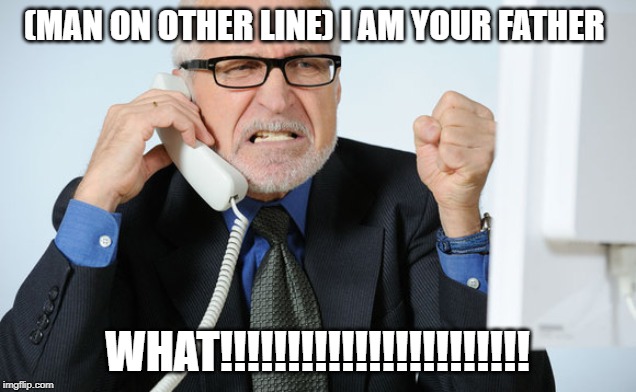 angry guy on phone | (MAN ON OTHER LINE) I AM YOUR FATHER; WHAT!!!!!!!!!!!!!!!!!!!!!!! | image tagged in angry guy on phone | made w/ Imgflip meme maker