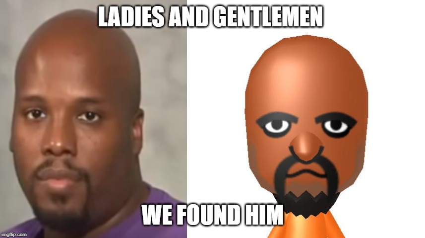 You look like... | LADIES AND GENTLEMEN; WE FOUND HIM | image tagged in big brain,wii | made w/ Imgflip meme maker