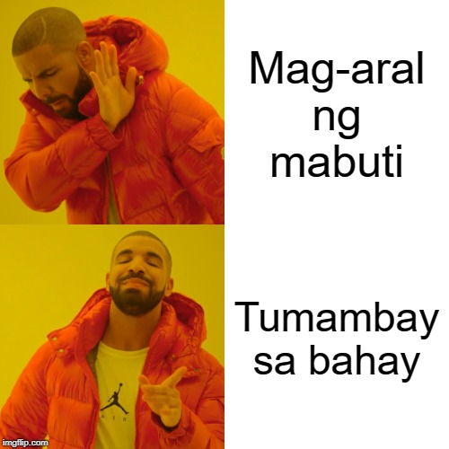 Drake Hotline Bling Meme | Mag-aral ng mabuti; Tumambay sa bahay | image tagged in memes,drake hotline bling | made w/ Imgflip meme maker