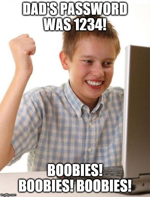 First Day On The Internet Kid | DAD'S PASSWORD WAS 1234! BOOBIES! BOOBIES! BOOBIES! | image tagged in memes,first day on the internet kid | made w/ Imgflip meme maker