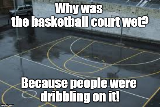 wet basketball court | Why was 
the basketball court wet? Because people were 
dribbling on it! | image tagged in basketball | made w/ Imgflip meme maker