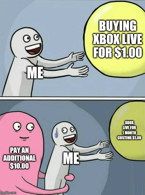 Must always read the fineprint | BUYING XBOX LIVE FOR $1.00; ME; XBOX LIVE FOR 1 MONTH COSTING $1.00; PAY AN ADDITIONAL $10.00; ME | image tagged in memes,running away balloon | made w/ Imgflip meme maker