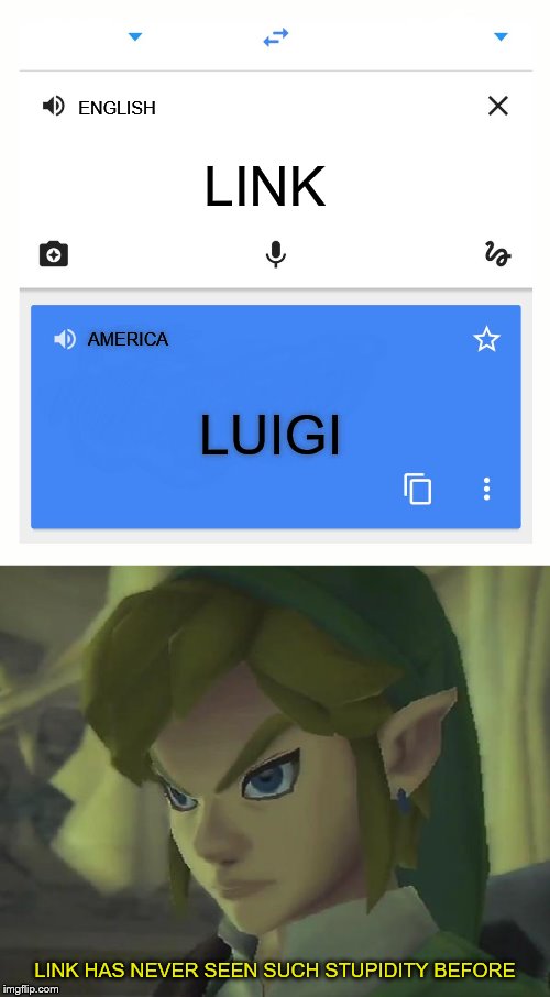 ENGLISH; LINK; AMERICA; LUIGI; LINK HAS NEVER SEEN SUCH STUPIDITY BEFORE | image tagged in angry link,google translate | made w/ Imgflip meme maker