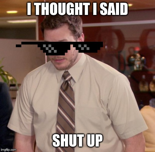 Afraid To Ask Andy | I THOUGHT I SAID; SHUT UP | image tagged in memes,afraid to ask andy | made w/ Imgflip meme maker